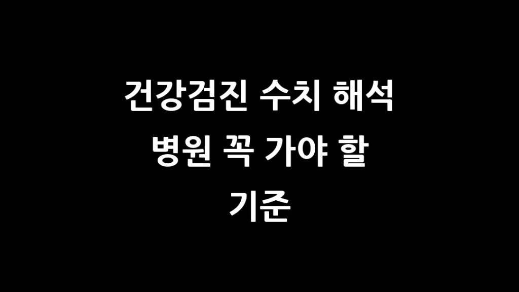 건강검진_수치_해석_병원_꼭_가야_할_기준